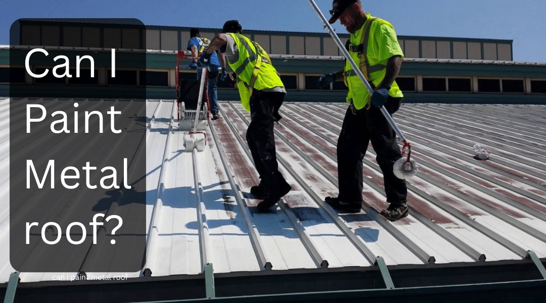 Can You Paint A Metal Roof