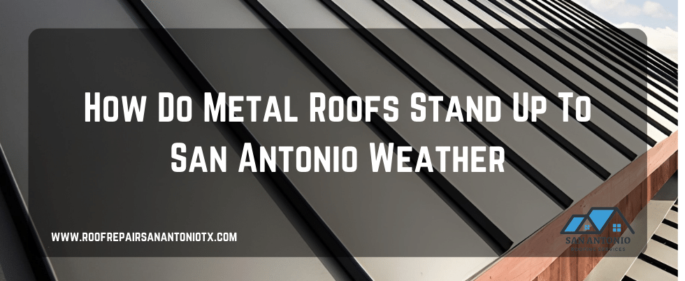 How Do Metal Roofs Stand Up To San Antonio Weather