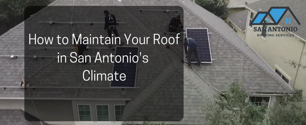 How to Maintain Your Roof in San Antonio