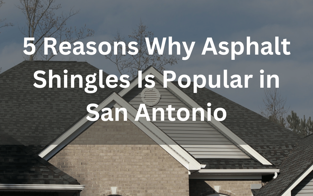 Why Asphalt Shingles Is Popular in San Antonio