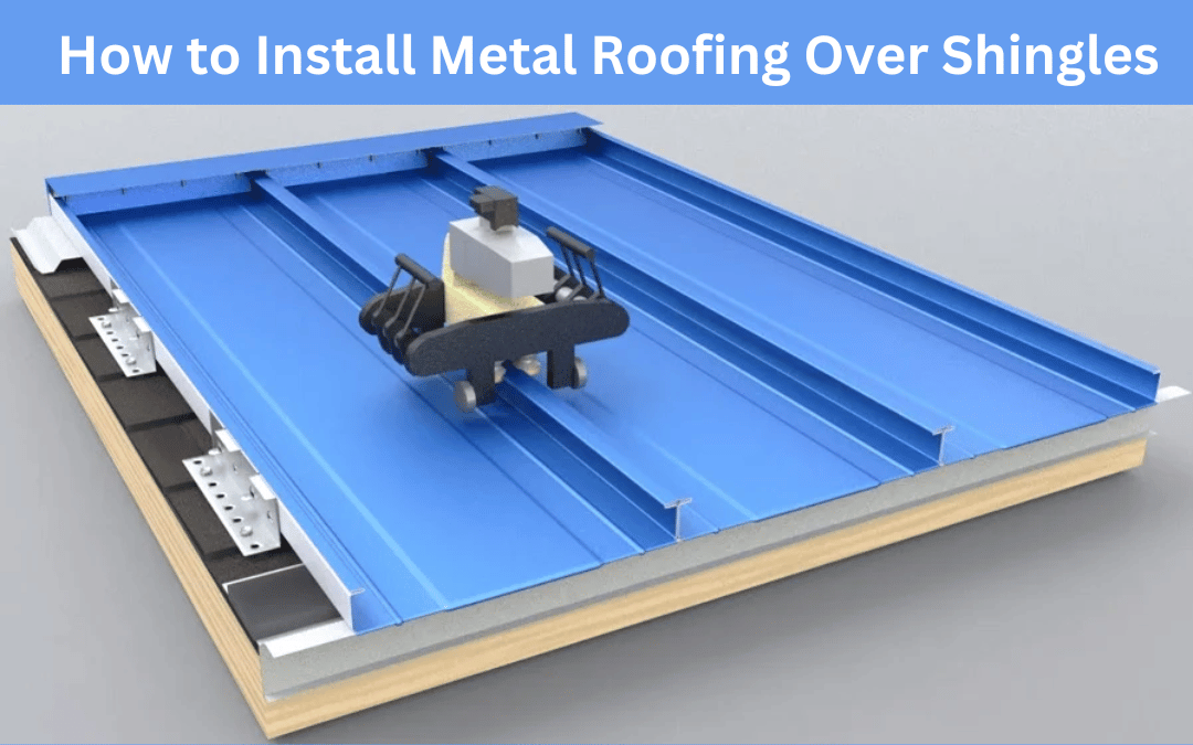 How to Install Metal Roofing Over Shingles