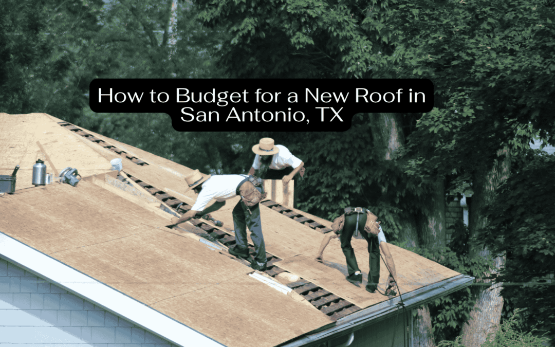 How to Budget for a New Roof in San Antonio, TX